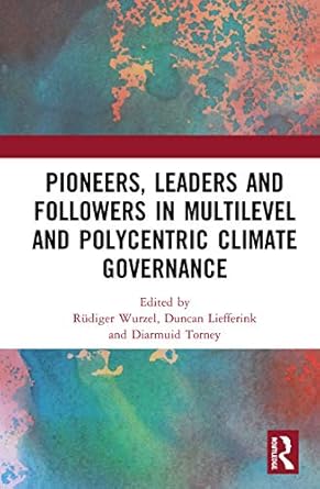 pioneers leaders and followers in multilevel and polycentric climate governance 1st edition rudiger wurzel