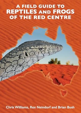 a field guide to reptiles and frogs of the red centre 1st edition brian bush ,rex neindorf ,chris williams