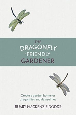the dragonfly friendly gardener create a garden home for dragonflies and damselflies 1st edition ruary