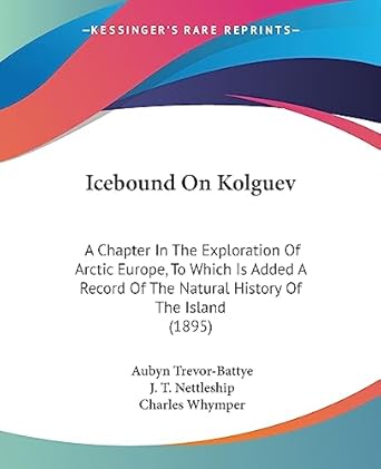 icebound on kolguev a chapter in the exploration of arctic europe to which is added a record of the natural