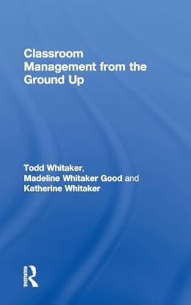 classroom management from the ground up 1st edition todd whitaker ,katherine whitaker ,madeline whitaker good