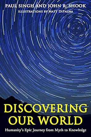 discovering our world humanitys epic journey from myth to knowledge 1st edition paul singh ,john r shook