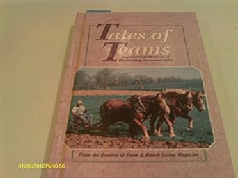 tales of teams heartwarming memories of hardworking horses and mules 1st edition farm ranch living magazine