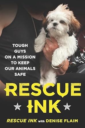 rescue ink tough guys on a mission to keep our animals safe 1st edition rescue ink ,denise flaim 0452296471,