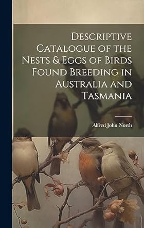 descriptive catalogue of the nests and eggs of birds found breeding in australia and tasmania 1st edition