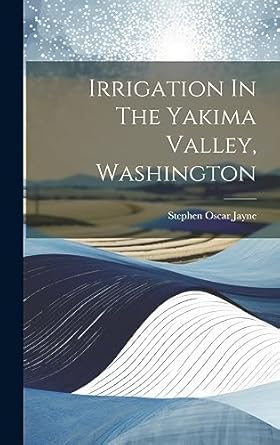 irrigation in the yakima valley washington 1st edition stephen oscar jayne 102053396x, 978-1020533969