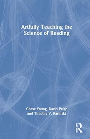 artfully teaching the science of reading 1st edition chase young ,timothy v rasinski ,david paige 1032111461,