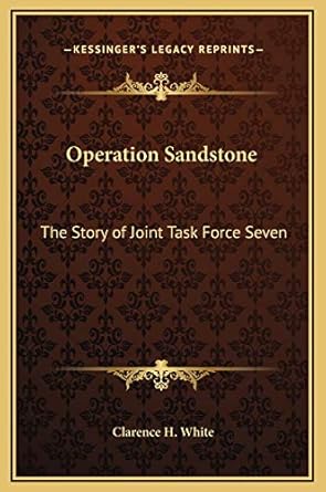 operation sandstone the story of joint task force seven 1st edition clarence h white 1169246893,