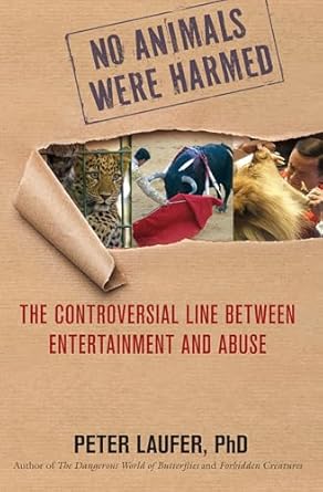 no animals were harmed the controversial line between entertainment and abuse 1st edition peter laufer