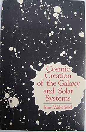 cosmic creation of the galaxy and solar systems 1st edition june wakefield 0866902562, 978-0866902564