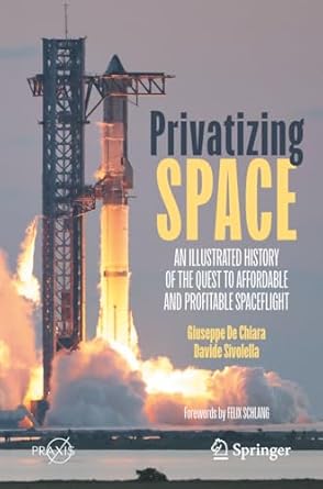 privatizing space an illustrated history of the quest to affordable and profitable spaceflight 1st edition