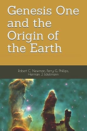 genesis one and the origin of the earth 1st edition robert c newman ,perry g phillips ,herman j eckelmann