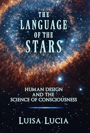 the language of the stars human design and the science of consciousness 1st edition luisa lucia 0999251775,