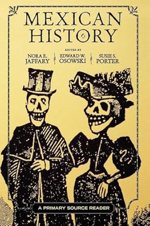 mexican history a primary source reader 1st edition nora e jaffary ,edward w osowski ,susie s porter
