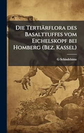 die tertiarflora des basalttuffes vom eichelskopf bei homberg 1st edition g schindeha1/4tte 1025224450,