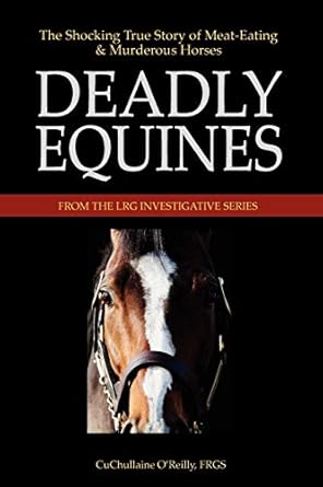 deadly equines the shocking true story of meat eating and murderous horses 1st edition cuchullaine o'reilly