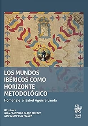 los mundos ibericos como horizonte metodologico homenaje a isabel aguirre landa 1st edition juan francisco
