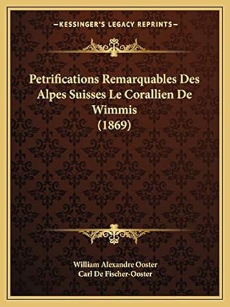 petrifications remarquables des alpes suisses le corallien de wimmis 1st edition william alexandre ooster
