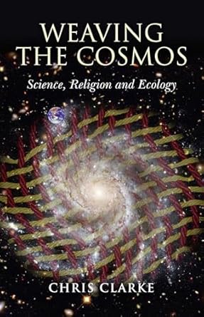 weaving the cosmos science religion and ecology 1st edition chris clarke 1846943205, 978-1846943201