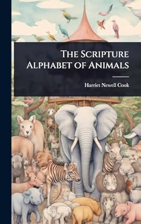 the scripture alphabet of animals 1st edition harriet newell cook 1023659050, 978-1023659055