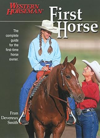 first horse the complete guide for the first time horse owner 1st edition fran smith 1585747149,