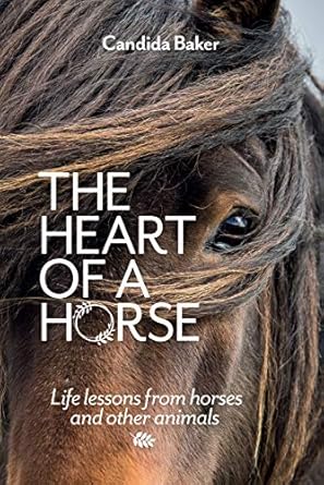 the heart of a horse life lessons from horses and other animals 1st edition candida baker 1911668072,