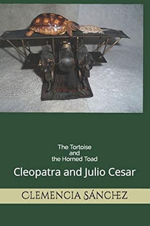the tortoise and the horned toad julio cesar and cleopatra 1st edition clemencia sanchez ,richard sanchez