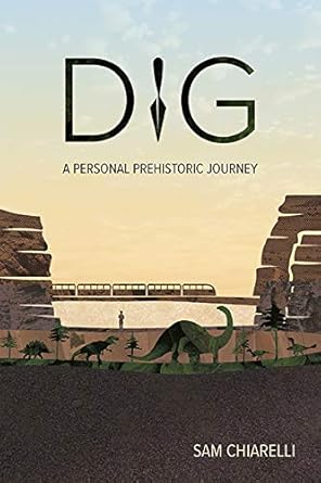 dig a personal prehistoric journey 1st edition sam chiarelli 0999429981, 978-0999429983