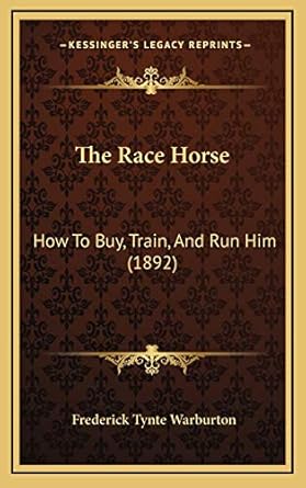 the race horse how to buy train and run him 1st edition frederick tynte warburton 1166364119, 978-1166364113