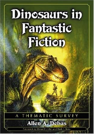 dinosaurs in fantastic fiction a thematic survey 1st edition allen a debus ,donald f glut ,mark f berry