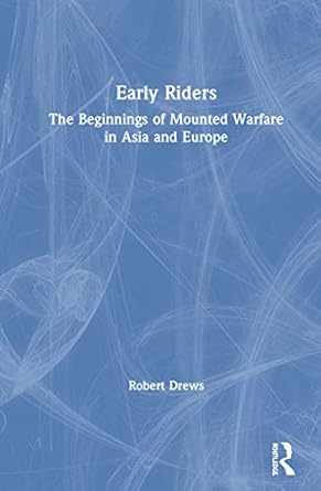 early riders the beginnings of mounted warfare in asia and europe 1st edition robert drews 0415326249,