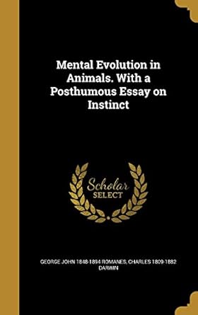 mental evolution in animals with a posthumous essay on instinct 1st edition george john 1848 1894 romanes