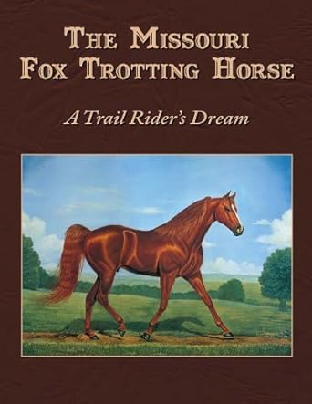the missouri fox trotting horse a trail riders dream 1st edition missouri fox trotting horse breed
