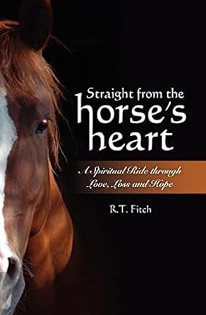 straight from the horses heart a spiritual ride through love loss and hope 1st edition r t fitch ,teresa