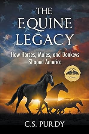 the equine legacy how horses mules and donkeys shaped america 1st edition c s purdy 0997515902, 978-0997515909