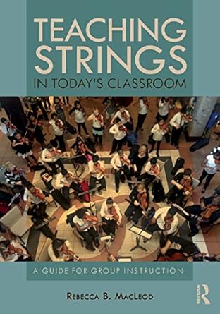 teaching strings in todays classroom a guide for group instruction 1st edition rebecca macleod 0815368674,