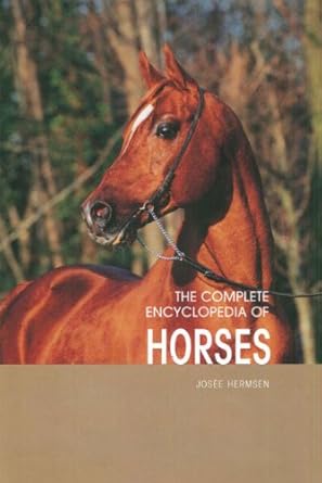 the complete encyclopedia of horses includes caring for your horse and all equestrian sports and skills 1st