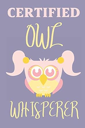 certified owl whisperer owl gifts for men women girls kids and owl lovers cute and elegant blank lined
