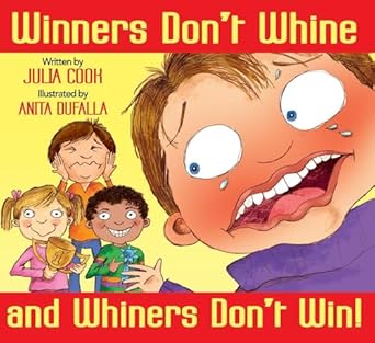 winners dont whine and whiners dont win a picture book about good sportsmanship 1st edition julia cook