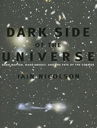 dark side of the universe dark matter dark energy and the fate of the cosmos 1st edition iain nicolson