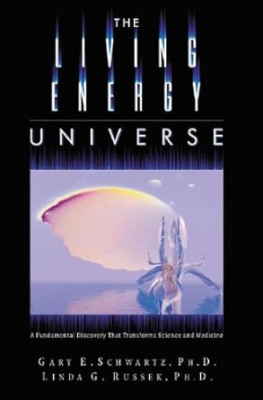 the living energy universe a fundamental discovery that transforms science and medicine 1st edition gary e