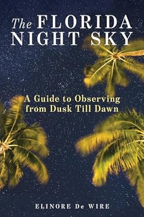the florida night sky a guide to observing from dusk till dawn 1st edition elinor de wire 1683340477,
