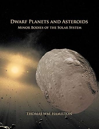 dwarf planets and asteroids minor bodies of the solar system 1st edition thomas hamilton 1628577282,