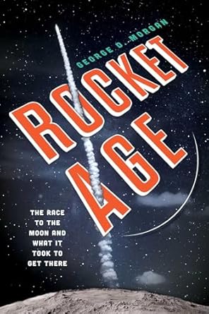 rocket age the race to the moon and what it took to get there 1st edition george d morgan 1633886360,