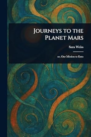 journeys to the planet mars 1st edition sara weiss 1023486458, 978-1023486453