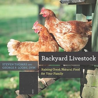 backyard livestock raising good natural food for your family 1st edition george b looby ,steven thomas