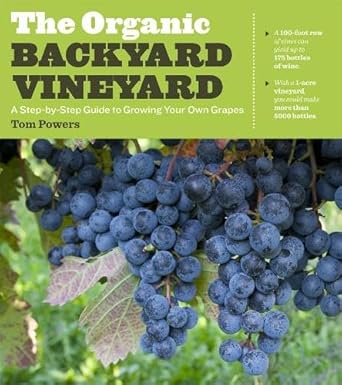 the organic backyard vineyard a step by step guide to growing your own grapes 1st edition tom powers