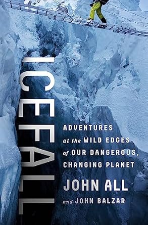 icefall adventures at the wild edges of our dangerous changing planet 1st edition john all ,john balzar