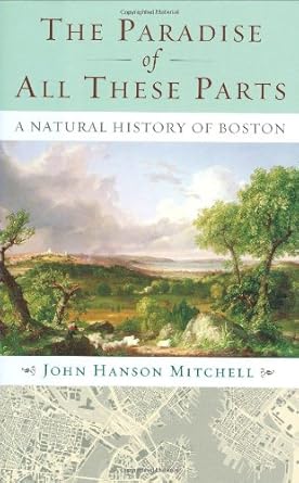 the paradise of all these parts a natural history of boston 1st edition john mitchell 080707148x,