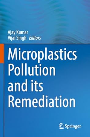 microplastics pollution and its remediation 1st edition ajay kumar ,vijai singh 9819740703, 978-9819740703